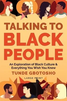 Talking To Black People: An Exploration of Black Culture & Everything You Wish You Knew - Tunde Gbotosho - cover