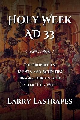 Holy Week AD 33 - Larry Lastrapes - cover