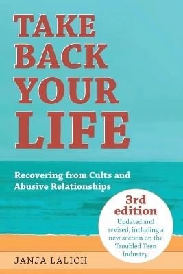 Take Back Your Life: Recovering from Cults and Abusive Relationships - Janja Lalich - cover