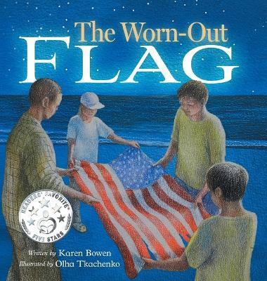 The Worn-Out Flag: A Patriotic Children's Story of Respect, Honor, Veterans, and the Meaning Behind the American Flag - Karen Bowen - cover