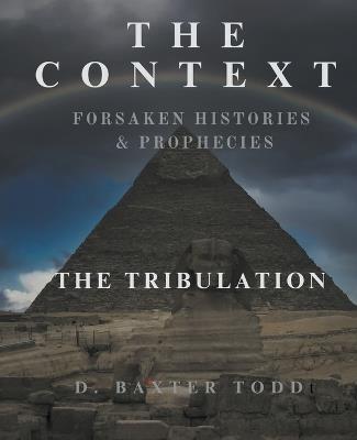 The Context Forsaken Histories & Prophecies: The Tribulation - D Baxter Todd - cover