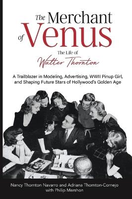 The Merchant of Venus (With some color photographs): The Life of Walter Thornton: The Life of Walter Thornton - Nancy Thornton Navarro,Adriana Thornton-Cornejo - cover