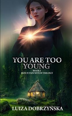 You Are Too Young: Book I Mountain Witch Trilogy - Luiza Dobrzynska - cover