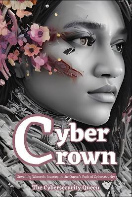 Cyber Crown: Unveiling Women's Journey in the Queen's Path to Cybersecurity - Shari Mitchell,Cybersecurity Queen - cover