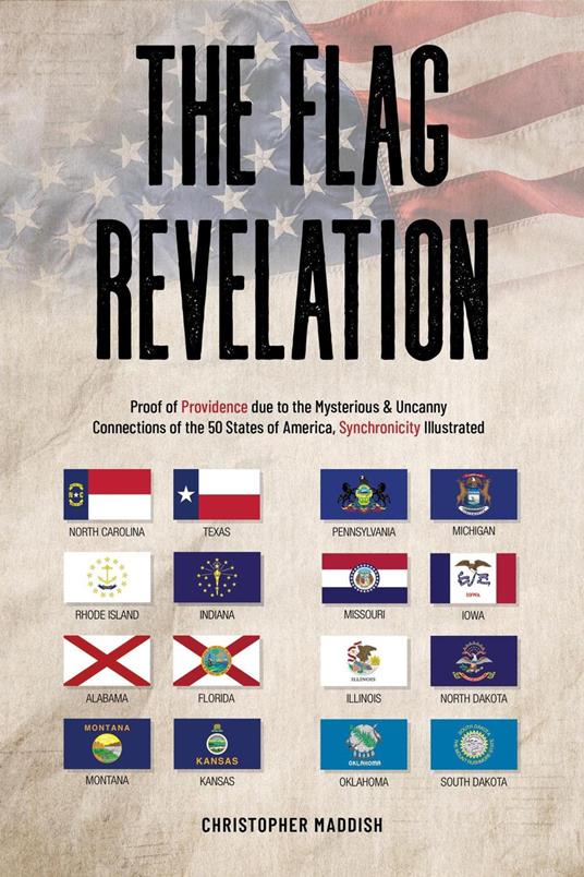 The Flag Revelation: Proof of Providence Due to the Mysterious & Uncanny Connections of the 50 States of America, Synchronicity Illustrated