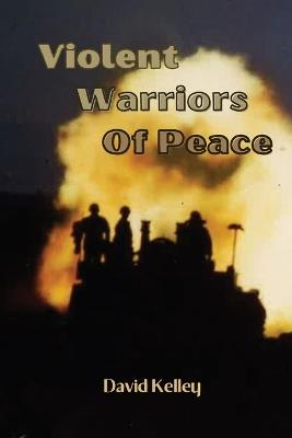 Violent Warriors of Peace - David Kelley - cover