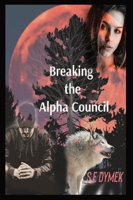 Breaking the Alpha Council - S E Dymek - cover