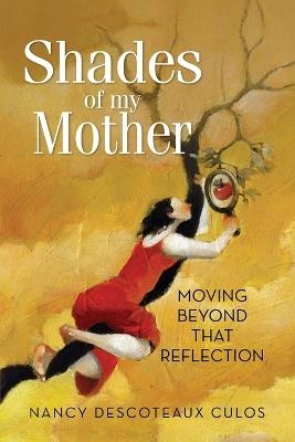 Shades of My Mother: Moving Beyond That Reflection - Nancy Descoteaux Culos - cover