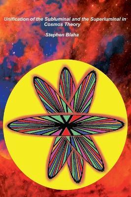 Unification of the Subluminal and the Superluminal in Cosmos Theory - Stephen Blaha - cover