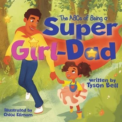 The ABCs of Being a Super Girl Dad - Tyson Bell - cover