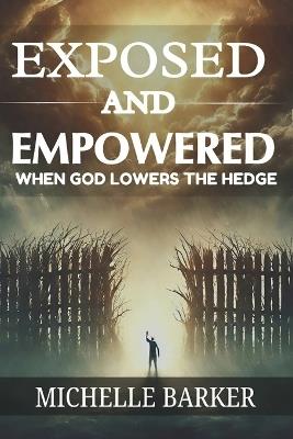 Exposed And Empowered: When God Lowers The Hedge - Michelle Barker - cover