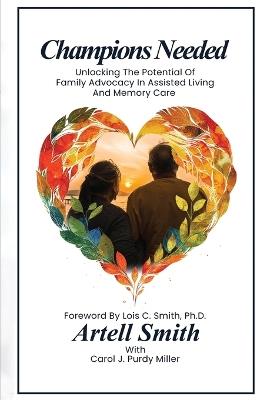 Champions Needed: Unlocking the Potential of Family Advocacy in Assisted Living and Memory Care - Artell Smith,Carol J Purdy Miller - cover