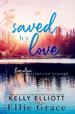 Saved by Love - Ellie Grace,Kelly Elliott - cover