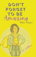 Don't Forget To Be Amazing This Year