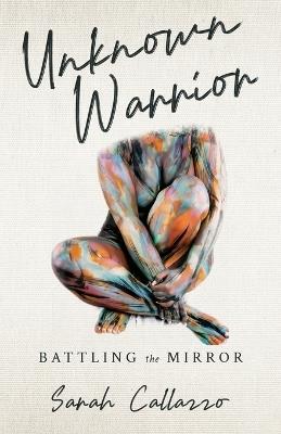 Unknown Warrior: Battling the Mirror - Sarah Callazzo - cover