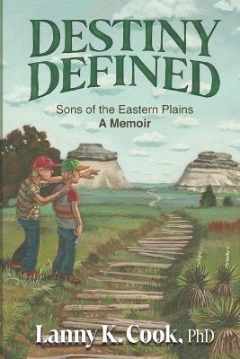 Destiny Defined - Sons of the Eastern Plains: A Memoir - Lanny K Cook - cover