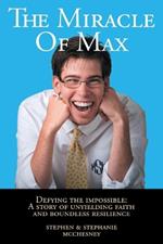 The Miracle of Max: Defying the Impossible: A Story of Unyielding Faith and Boundless Resilience