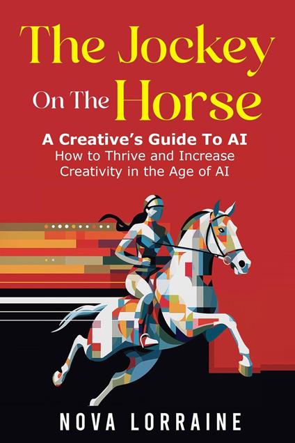 The Jockey on the Horse - A Creative's Guide to AI