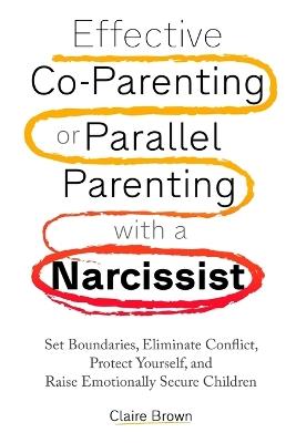Effective Co-Parenting or Parallel Parenting with a Narcissist - Claire Brown - cover