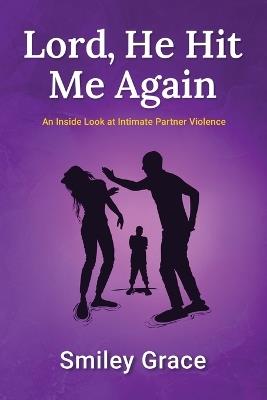 Lord, He Hit Me Again: An Inside Look at Intimate Partner Violence - Smiley Grace - cover