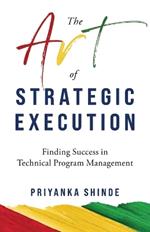 The Art of Strategic Execution: Finding Success in Technical Program Management