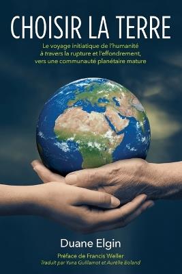 Choisir la Terre: Le voyage initiatique de l'humanite´ a` travers la rupture et l'effondrement, vers une communaute´ plane´taire mature - Duane Elgin - cover
