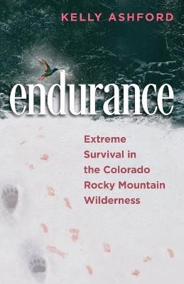 endurance: Extreme Survival in the Colorado Rocky Mountain Wilderness - Kelly Ashford - cover