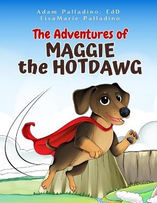 The Adventures of Maggie the Hotdawg - Adam Palladino,Lisamarie Palladino - cover