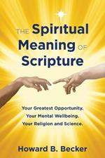 The Spiritual Meaning of Scripture: Your Greatest Opportunity. Your Mental Wellbeing. Your religion and Science. 75 Color Illustrations