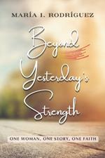 Beyond Yesterday's Strength: one woman, one story, one faith