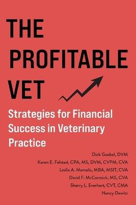 The Profitable Vet: Strategies for Financial Success in Veterinary Practice - Dick Goebel,Karen E Felsted,Leslie A Mamalis - cover