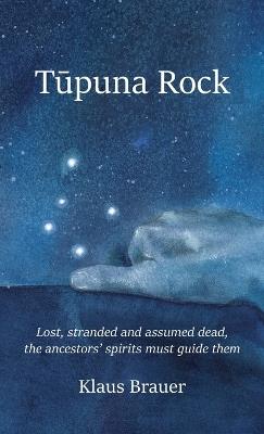 Tupuna Rock: Lost, stranded and assumed dead, the ancestors' spirits must guide them - Klaus Brauer - cover