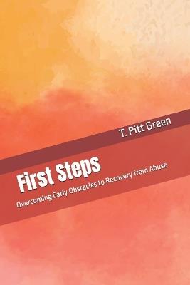 First Steps: Overcoming Early Obstacles to Recovery from Abuse - T Pitt Green - cover