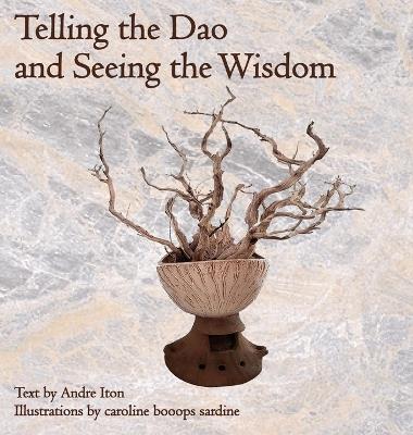 Telling the Dao and Seeing the Wisdom - Andre Iton - cover