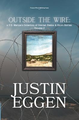 Outside The Wire: a U.S. Marine's Collection of Combat Poems & Short Stories Volume 2 - Justin Eggen - cover