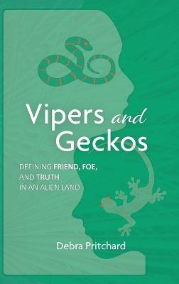 Vipers and Geckos - Defining Friend, Foe, and Truth in an Alien Land - Debra Pritchard - cover