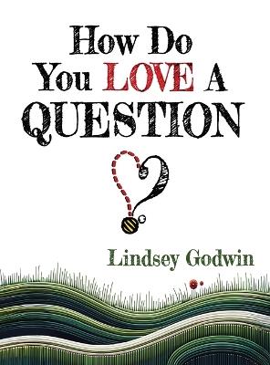 How Do You Love A Question? - Lindsey Godwin - cover