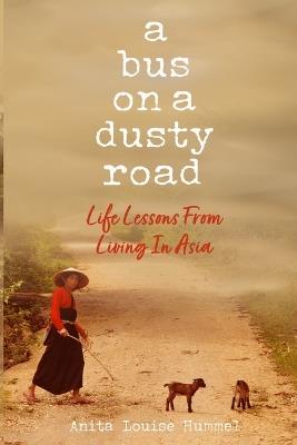 A Bus On A Dusty Road: Life Lessons From Living In Asia - Anita Louise Hummel - cover