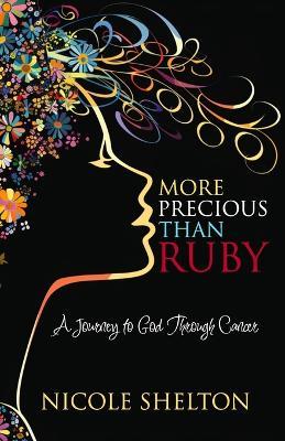 More Precious Than Ruby: A Journey to God Through Cancer - Nicole Shelton - cover