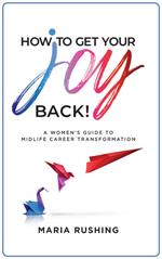 How to Get Your Joy Back!: A Women's Guide to Midlife Career Transformation