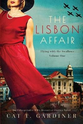 The Lisbon Affair - A WW2 Novel: Flying with the Swallows, Volume One - Cat Gardiner - cover