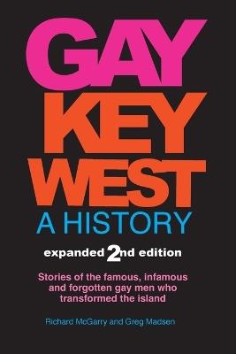 Gay Key West - A History: Stories of the famous, infamous, and forgotten gay men who transformed the island - Richard M McGarry,Greg Madsen - cover