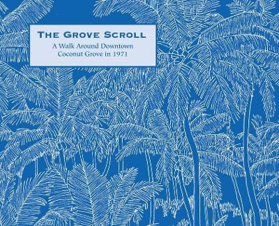 The Grove Scroll - A Walk Around Downtown Coconut Grove in 1971 - Richard M McGarry - cover