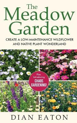 The Meadow Garden - Create a Low-Maintenance Wildflower and Native Plant Wonderland - Dian Eaton - cover