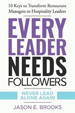 Every Leader Needs Followers: 10 Keys to Transform Restaurant Managers to Hospitality Leaders