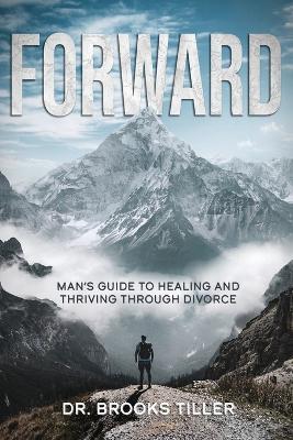 Forward: Man's Guide to Healing and Thriving Through Divorce - Brooks Tiller - cover