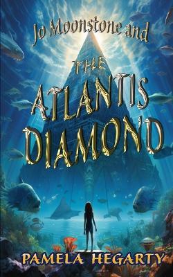 Jo Moonstone and The Atlantis Diamond - Pamela Hegarty - cover