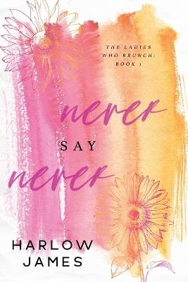 Never Say Never: The Ladies Who Brunch Book 1 - Harlow James - cover