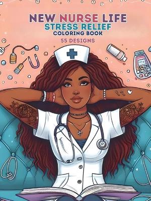 New Nurse Life: Stress Relief Coloring Book 55 Designs - Patrice M Foster - cover