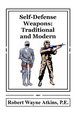 Self-Defense Weapons: Traditional and Modern - Robert Wayne Atkins P E - cover